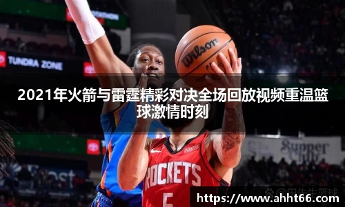 2021年火箭与雷霆精彩对决全场回放视频重温篮球激情时刻