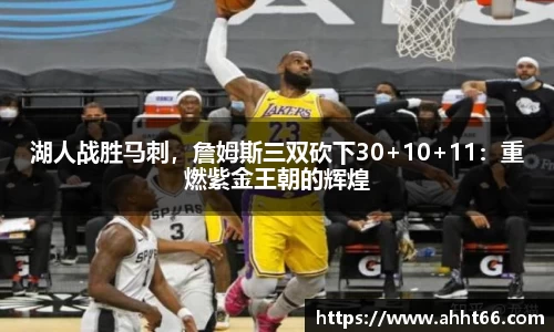 湖人战胜马刺，詹姆斯三双砍下30+10+11：重燃紫金王朝的辉煌