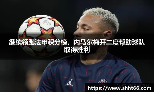 继续领跑法甲积分榜，内马尔梅开二度帮助球队取得胜利