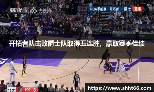 开拓者队击败爵士队取得五连胜，豪取赛季佳绩
